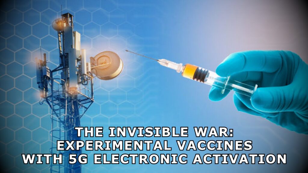 THE INVISIBLE WAR - EXPERIMENTAL VACCINES WITH 5G ELECTRONIC ACTIVATION