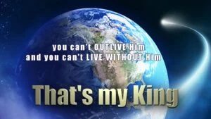 That's my King - you can't outlive Him and you can't live without Him