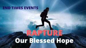 end time events - Rapture, our blessed hope