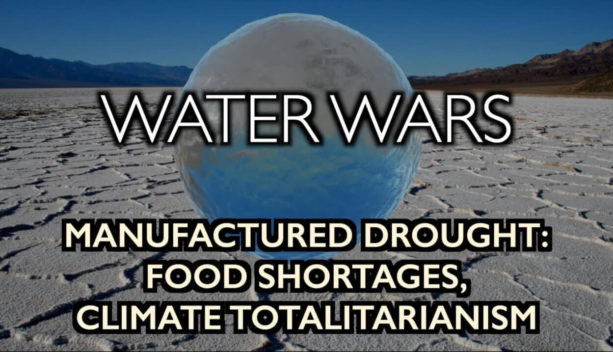 water wars - man made drought, food shortages, climate totalitarianism