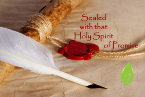 Sealed with the Holy Spirit of Promise Ephesians 1, verses 13-14