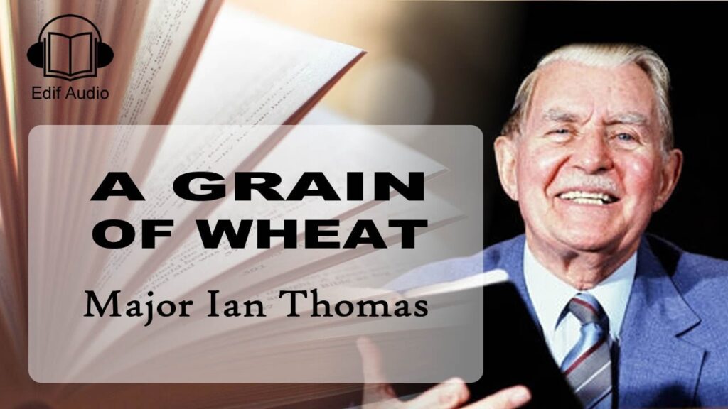 A Grain Of Wheat by Major Ian Thomas - powerful sermon of a father in faith
