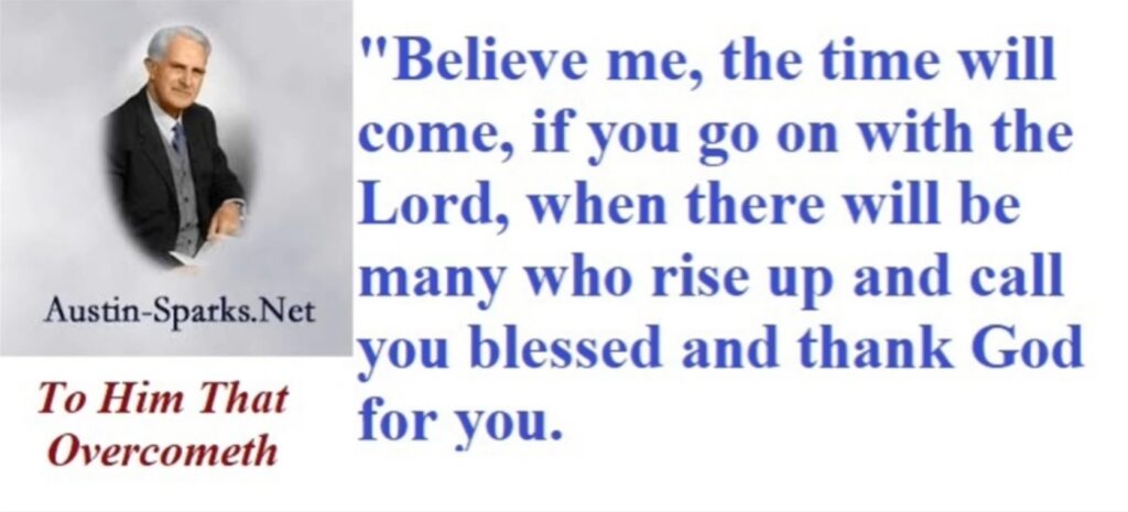 T. Austin Sparks, he that overcometh - Believe me, the time will come, if you go on with the Lord…