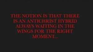 There is an Antichrist hybrid always waiting in the wings for the right moment.... DOUG RIGGS