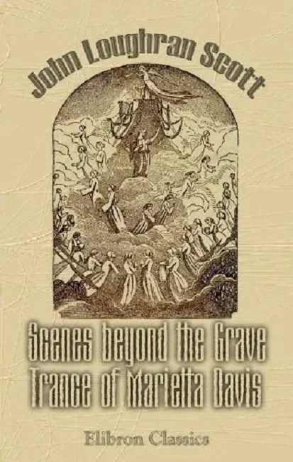 Scenes beyond the Grave. Trance or Visions of Marietta Davis by John Loughran Scott